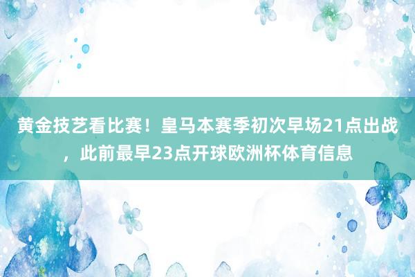 黄金技艺看比赛！皇马本赛季初次早场21点出战，此前最早23点