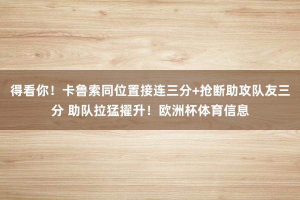 得看你！卡鲁索同位置接连三分+抢断助攻队友三分 助队拉猛擢升
