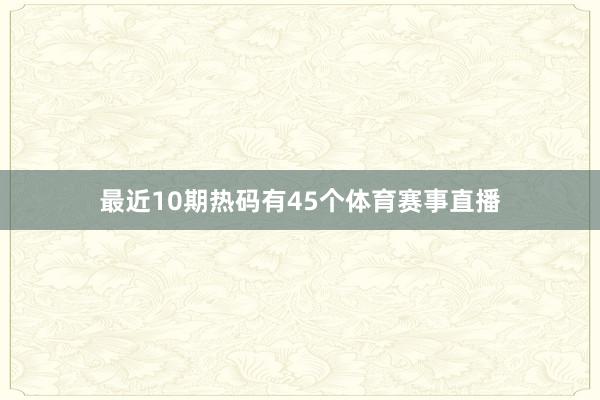 最近10期热码有45个体育赛事直播