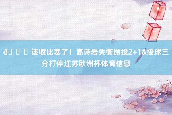 😏该收比赛了！高诗岩失衡抛投2+1&接球三分打停江苏