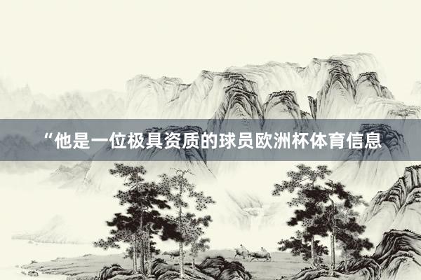 “他是一位极具资质的球员欧洲杯体育信息