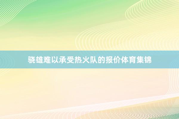 骁雄难以承受热火队的报价体育集锦