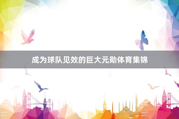 成为球队见效的巨大元勋体育集锦