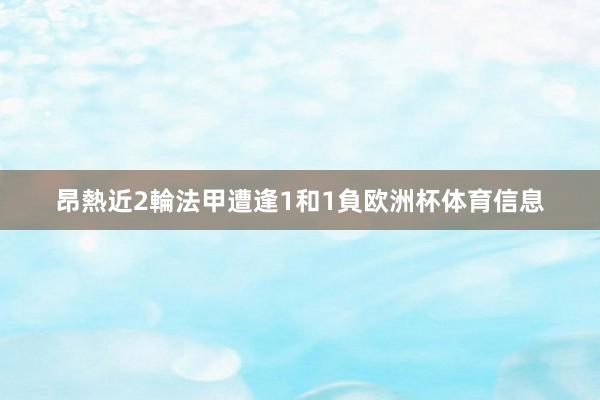 昂熱近2輪法甲遭逢1和1負欧洲杯体育信息
