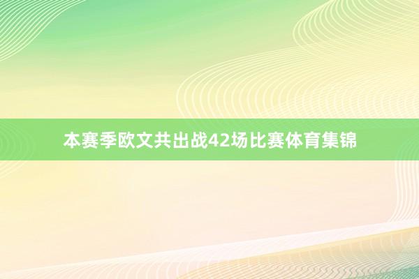 本赛季欧文共出战42场比赛体育集锦