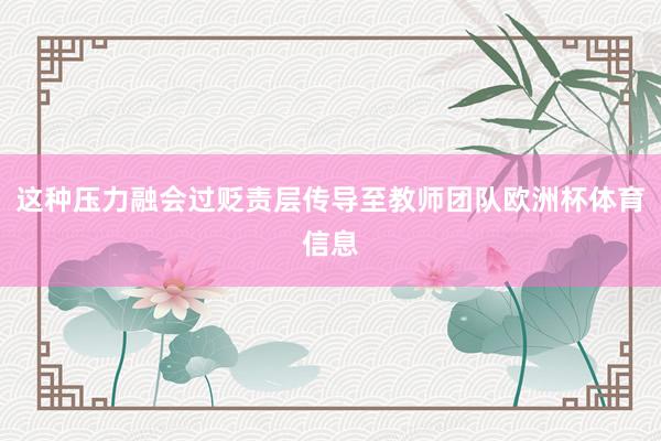 这种压力融会过贬责层传导至教师团队欧洲杯体育信息