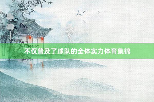 不仅普及了球队的全体实力体育集锦