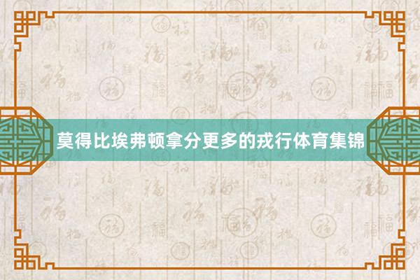 莫得比埃弗顿拿分更多的戎行体育集锦