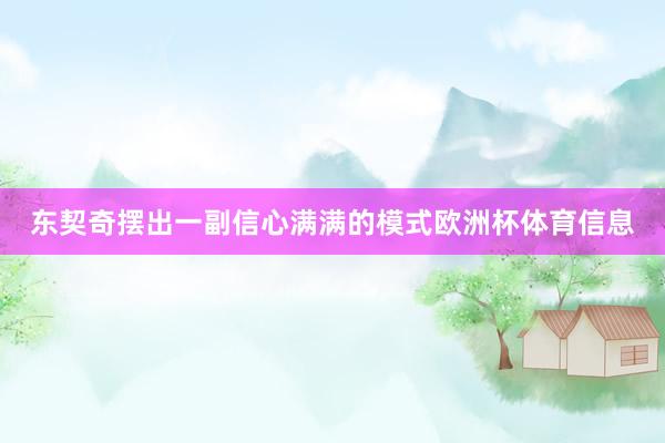 东契奇摆出一副信心满满的模式欧洲杯体育信息