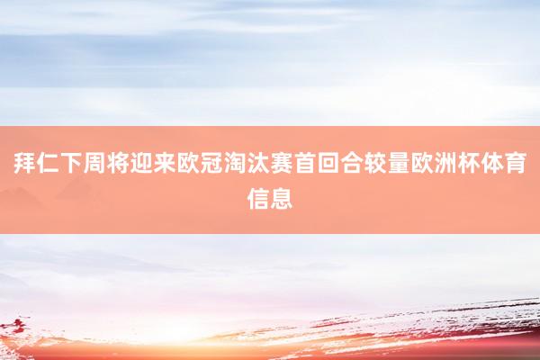 拜仁下周将迎来欧冠淘汰赛首回合较量欧洲杯体育信息
