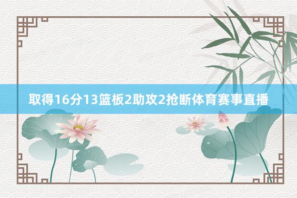 取得16分13篮板2助攻2抢断体育赛事直播