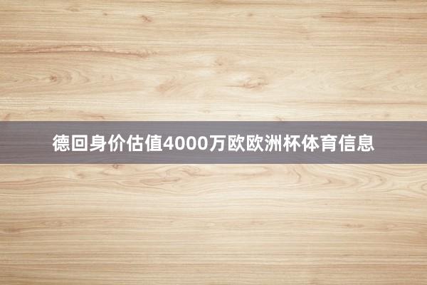 德回身价估值4000万欧欧洲杯体育信息