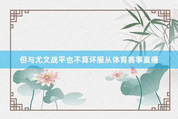但与尤文战平也不算坏服从体育赛事直播