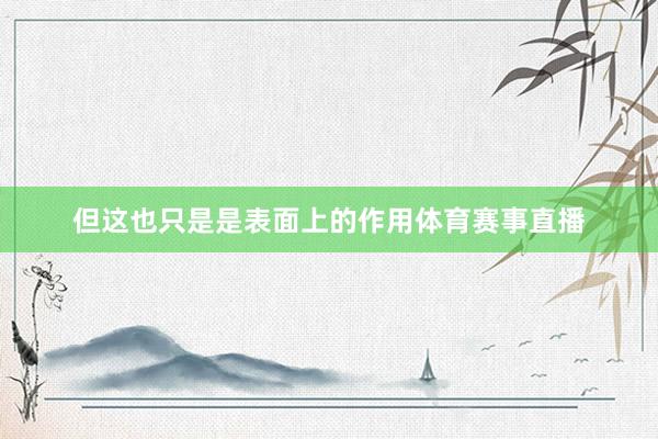 但这也只是是表面上的作用体育赛事直播
