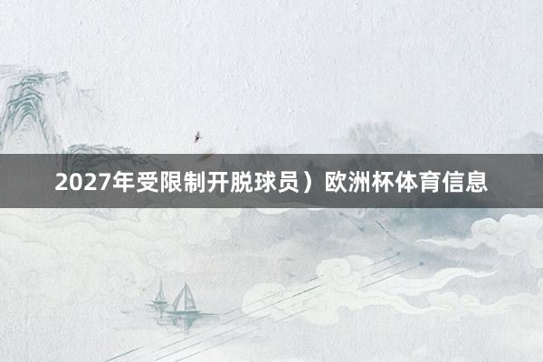 2027年受限制开脱球员）欧洲杯体育信息