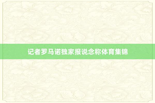 记者罗马诺独家报说念称体育集锦