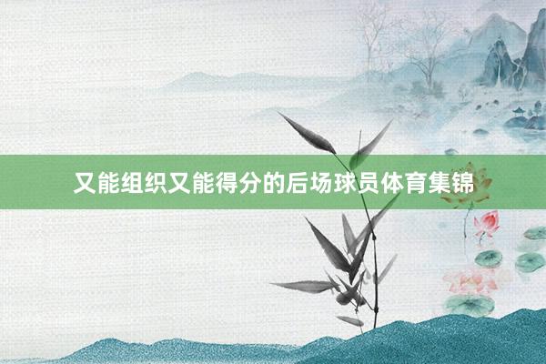 又能组织又能得分的后场球员体育集锦