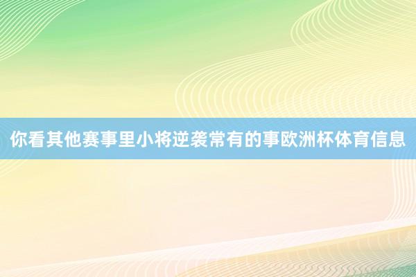 你看其他赛事里小将逆袭常有的事欧洲杯体育信息