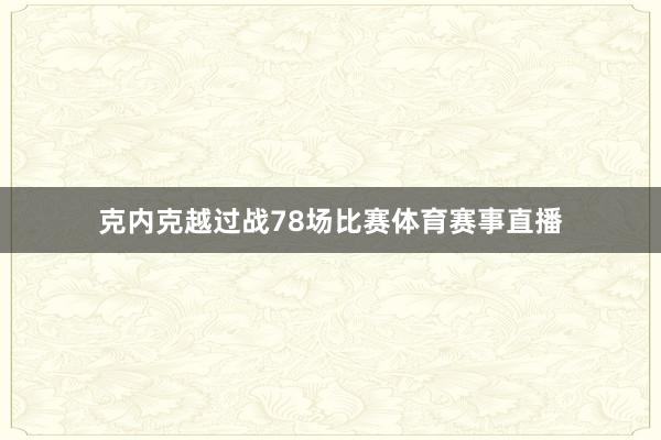 克内克越过战78场比赛体育赛事直播