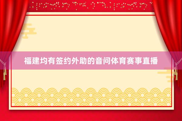 福建均有签约外助的音问体育赛事直播