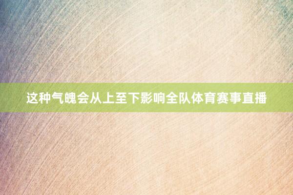 这种气魄会从上至下影响全队体育赛事直播