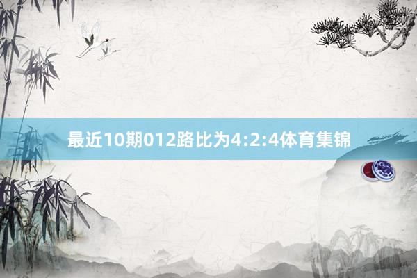 最近10期012路比为4:2:4体育集锦