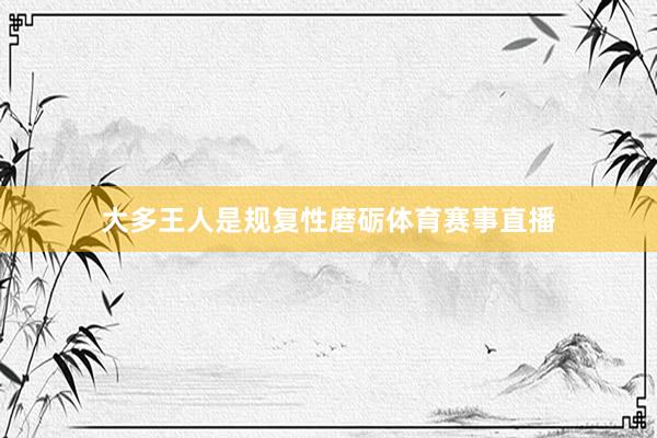 大多王人是规复性磨砺体育赛事直播