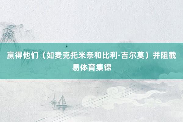 赢得他们（如麦克托米奈和比利·吉尔莫）并阻截易体育集锦