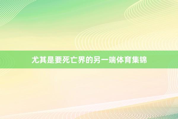 尤其是要死亡界的另一端体育集锦