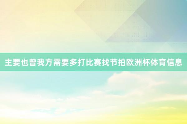 主要也曾我方需要多打比赛找节拍欧洲杯体育信息