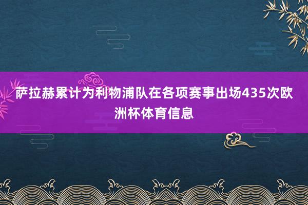 萨拉赫累计为利物浦队在各项赛事出场435次欧洲杯体育信息
