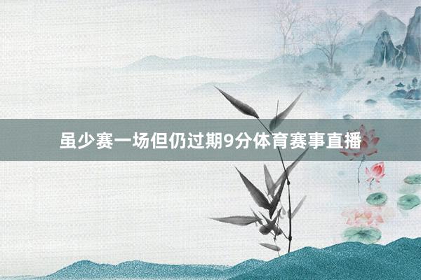 虽少赛一场但仍过期9分体育赛事直播
