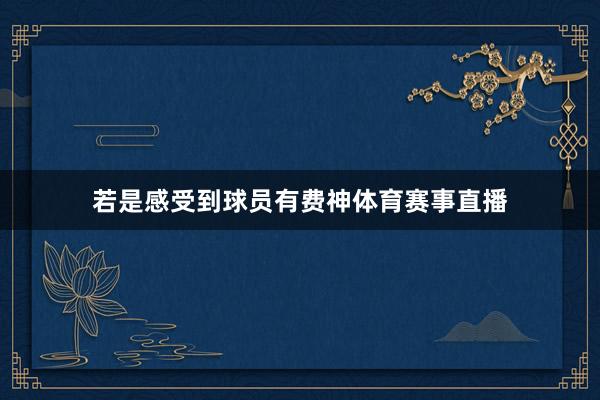 若是感受到球员有费神体育赛事直播