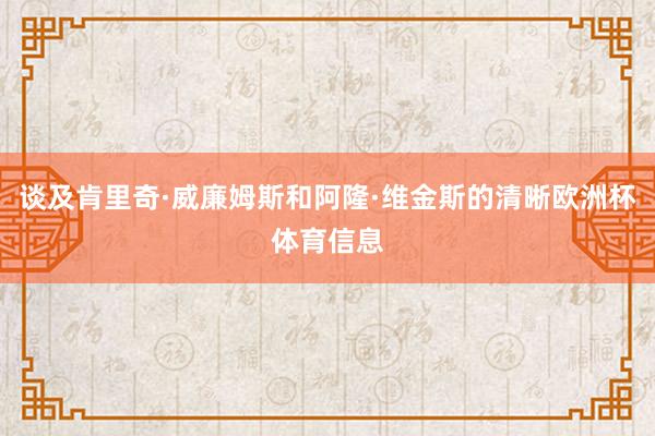 谈及肯里奇·威廉姆斯和阿隆·维金斯的清晰欧洲杯体育信息