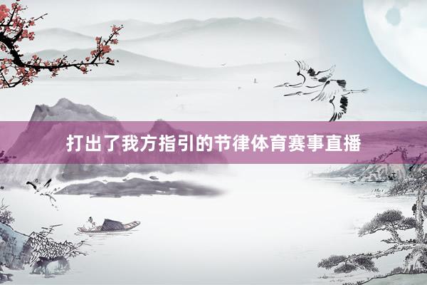 打出了我方指引的节律体育赛事直播