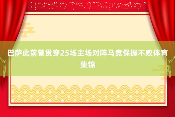 巴萨此前曾贯穿25场主场对阵马竞保握不败体育集锦