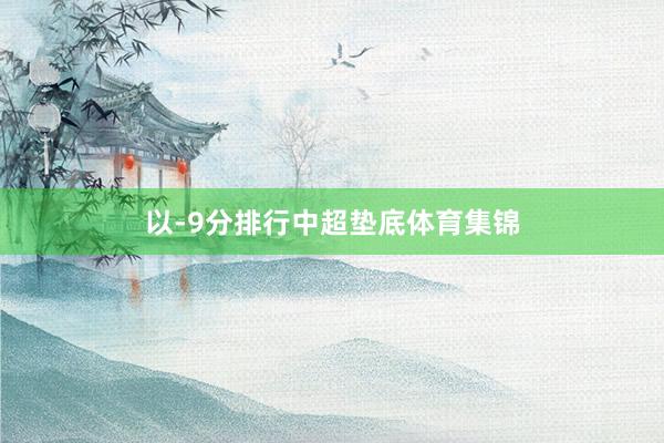 以-9分排行中超垫底体育集锦