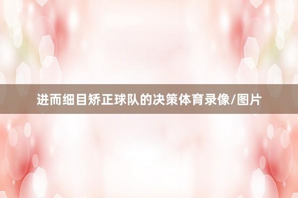 进而细目矫正球队的决策体育录像/图片