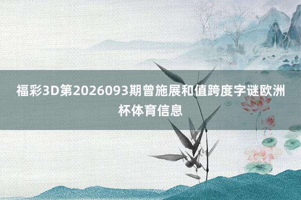 福彩3D第2026093期曾施展和值跨度字谜欧洲杯体育信息