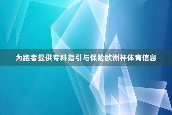 为跑者提供专科指引与保险欧洲杯体育信息