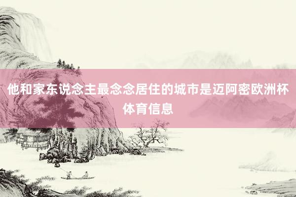 他和家东说念主最念念居住的城市是迈阿密欧洲杯体育信息