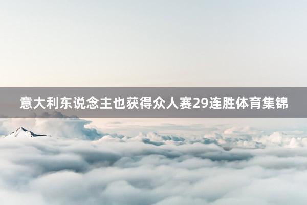 意大利东说念主也获得众人赛29连胜体育集锦