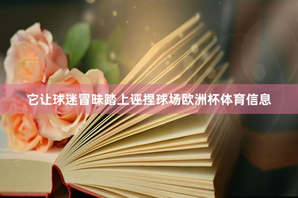 它让球迷冒昧踏上诬捏球场欧洲杯体育信息