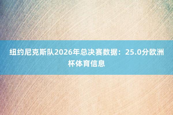 纽约尼克斯队2026年总决赛数据：25.0分欧洲杯体育信息